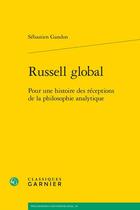 Couverture du livre « Russell global : Pour une histoire des réceptions de la philosophie analytique » de Sebastien Gandon aux éditions Classiques Garnier