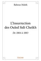 Couverture du livre « L insurrection des ouled sidi cheikh - de 1864 a 1883 » de Malek Bahous aux éditions Edilivre