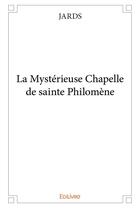Couverture du livre « La Mystérieuse Chapelle de sainte Philomène » de Jards Jards aux éditions Edilivre