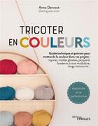 Couverture du livre « Tricoter en couleurs : toutes les techniques pour mettre de la couleur dans vos projets » de Anna Dervout aux éditions Eyrolles