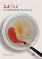 Couverture du livre « Sarkis invente l'aquarelle dans l'eau » de Michel Menu aux éditions Hermann