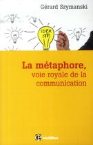 Couverture du livre « La métaphore, voie royale de la communication (2e édition) » de Gerard Szymanski aux éditions Intereditions