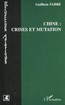 Couverture du livre « Chine : crises et mutation » de Guilhem Fabre aux éditions L'harmattan