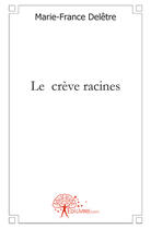 Couverture du livre « Le crève racines » de Marie-France Deletre aux éditions Edilivre