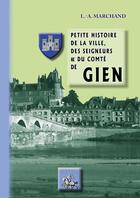 Couverture du livre « Petite histoire de la ville, des seigneurs & du comté de Gien » de L. A. Marchand aux éditions Editions Des Regionalismes