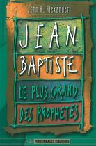 Couverture du livre « Jean-Baptiste, le plus grand des prophètes » de John H. Alexander aux éditions La Maison De La Bible