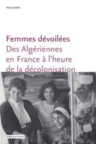 Couverture du livre « Femmes devoilees - des algeriennes en france a l'heure de la decolonisation » de Andre Marc aux éditions Ens Lyon