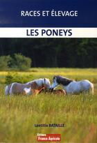 Couverture du livre « Races et élevage ; les poneys » de Laetitia Bataille aux éditions France Agricole