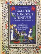 Couverture du livre « L'âge d'or du manuscrit à peintures en France ; au temps de Charles VI et les heures du maréchal Boucicaut » de Albert Chatelet aux éditions Faton