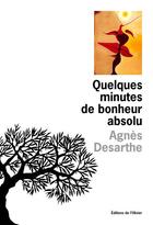 Couverture du livre « Quelques minutes de bonheur absolu » de Agnes Desarthe aux éditions Editions De L'olivier