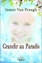 Couverture du livre « Grandir au paradis » de James Van Praagh aux éditions Dauphin Blanc