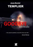 Couverture du livre « GOODBYE SENTINELLE » de Jean-Daniel Templier aux éditions Thebookedition.com