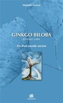 Couverture du livre « Ginkgo biloba ; premier loba ; fin d'un monde ancien » de Mariette Lesieur aux éditions Editions Roses De France