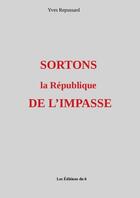 Couverture du livre « SORTONS la République DE L'IMPASSE » de Yves Repussard aux éditions Thebookedition.com