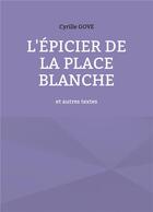 Couverture du livre « L'épicier de la place Blanche : et autres textes » de Cyrille Gove aux éditions Books On Demand