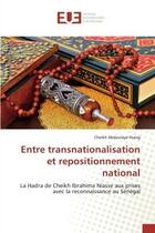 Couverture du livre « Entre transnationalisation et repositionnement national - la hadra de cheikh ibrahima niasse aux pri » de Abdoulaye Niang C. aux éditions Editions Universitaires Europeennes