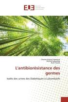 Couverture du livre « L'antibiorésistance des germes : Isolés des urines des Diabétiques à Lubumbashi » de Charles Kimuni Kamona aux éditions Editions Universitaires Europeennes