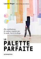 Couverture du livre « La palette parfaite ; des combinaisons de couleurs inspirées par la mode, l'art et le design » de Lauren Wager aux éditions Promopress