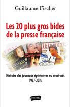 Couverture du livre « Les 20 plus gros bides de la presse française » de Guillaume Fischer aux éditions Fauves