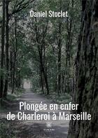 Couverture du livre « Plongée en enfer de Charleroi à Marseille » de Stoclet Daniel aux éditions Le Lys Bleu