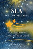 Couverture du livre « SLA foutue maladie » de Emilie Ch aux éditions Bookelis