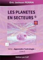 Couverture du livre « Astrologie t.5 ; les planètes en secteurs » de Eric Jackson Perrin aux éditions Ejp