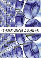 Couverture du livre « Tendance bleue (calendrier mural 2017 DIN A3 vertical); travail photographique sur la couleur bleue » de Patrice Thebault aux éditions Calvendo