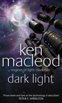 Couverture du livre « ENGINES OF LIGHT - TOME 2: DARK LIGHT » de Ken Macleod aux éditions Orbit Uk