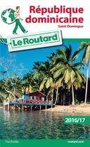 Couverture du livre « Guide du Routard ; République Dominicaine ; Saint-Domingue (édition 2016/2017) » de Collectif Hachette aux éditions Hachette Tourisme