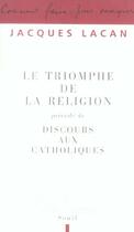 Couverture du livre « Le triomphe de la religion. precede de : discours aux catholiques » de Jacques Lacan aux éditions Seuil