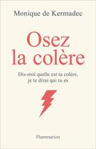 Couverture du livre « Osez la colère : dis-moi quelle est ta colère, je te dirai qui tu es » de Monique De Kermadec aux éditions Flammarion