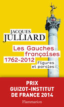 Couverture du livre « Les gauches françaises, 1762-2012 ; figures et paroles » de Jacques Julliard aux éditions Flammarion