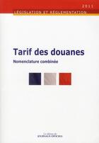 Couverture du livre « Tarif des douanes ; nomenclature combinée (édition 2011) » de  aux éditions Direction Des Journaux Officiels