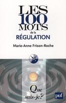 Couverture du livre « Les 100 mots de la régulation » de Marie-Anne Frison-Roche aux éditions Que Sais-je ?