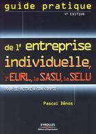 Couverture du livre « Guide pratique de l'entreprise individuelle, l'EURL, la SASU, la SELU pour se mettre à son compte (4e édition) » de Pascal Denos aux éditions Organisation