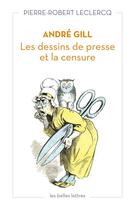 Couverture du livre « André Gill, les dessins de presse et la censure » de Pierre-Robert Leclercq aux éditions Belles Lettres