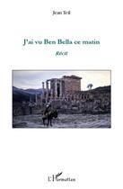 Couverture du livre « J'ai vu Ben Bella ce matin » de Jean Teil aux éditions L'harmattan