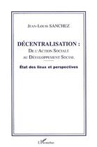 Couverture du livre « DÉCENTRALISATION : DE L'ACTION SOCIALE : AU DÉVELOPPEMENT SOCIAL. - Etat des lieux et perspectives » de Jean-Louis Sanchez aux éditions Editions L'harmattan