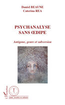 Couverture du livre « Psychanalyse sans Oedipe ; Antigone, genre et subversion » de Daniel Beaune et Caterina Rea aux éditions Editions L'harmattan