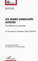 Couverture du livre « Les jeunes handicapés autistes ; vie affective et sexuelle ; en hommage au professeur Serge Lebovici » de Michel Gayda aux éditions Editions L'harmattan