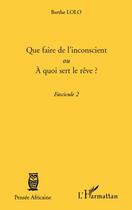 Couverture du livre « Que faire de l'inconscient ou à quoi sert le rêve ? t.2 » de Berthe Lolo aux éditions Editions L'harmattan