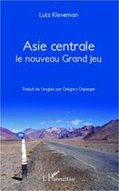 Couverture du livre « Asie centrale ; le nouveau grand jeu » de Lutz Kleveman aux éditions L'harmattan