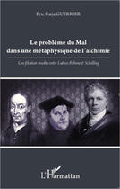 Couverture du livre « Le problème du mal dans une métaphysique de l'alchimie ; une filiation insolite entre Luther, Böhme et Schelling » de Eric Kaija Guerrier aux éditions Editions L'harmattan