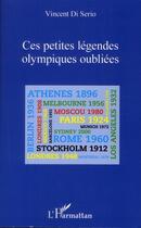 Couverture du livre « Ces petites légendes olympiques oubliées » de Vincent Di Serio aux éditions L'harmattan