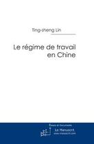 Couverture du livre « Le régime de travail en Chine » de Lin-T aux éditions Editions Le Manuscrit