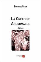 Couverture du livre « La créature Andromaque » de Dominique Viseux aux éditions Editions Du Net