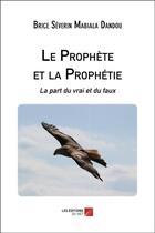 Couverture du livre « Le prophète et la prophétie : la part du vrai et du faux » de Brice Severin Mabiala Dandou aux éditions Editions Du Net