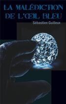 Couverture du livre « La malédiction de l'oeil bleu » de Sebastien Guilleux aux éditions Books On Demand