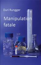 Couverture du livre « Manipulation fatale » de Duri Rungger aux éditions Books On Demand