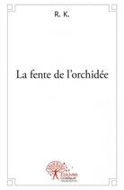 Couverture du livre « La fente de l'orchidée » de R. K. aux éditions Edilivre